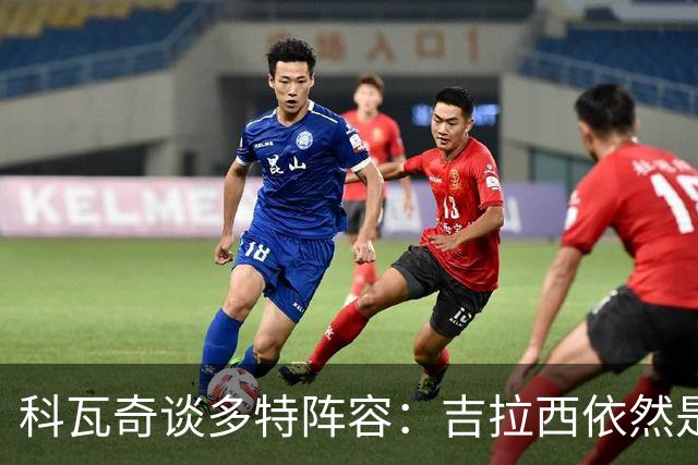 科瓦奇谈多特阵容：吉拉西依然是锋线核心